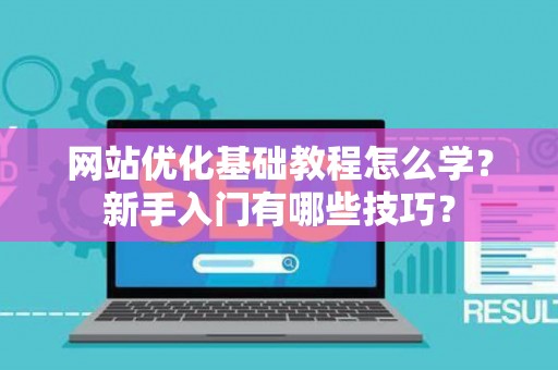 网站优化基础教程怎么学？新手入门有哪些技巧？