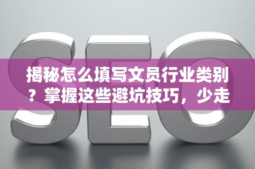 揭秘怎么填写文员行业类别？掌握这些避坑技巧，少走弯路！