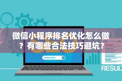 微信小程序排名优化怎么做？有哪些合法技巧避坑？