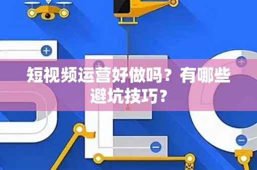 短视频运营好做吗？有哪些避坑技巧？