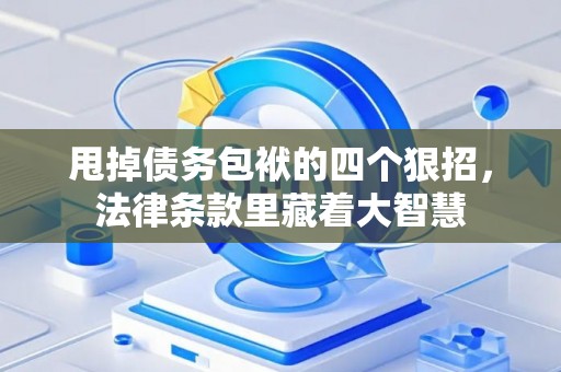 甩掉债务包袱的四个狠招，法律条款里藏着大智慧