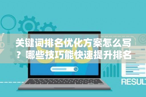 关键词排名优化方案怎么写？哪些技巧能快速提升排名？