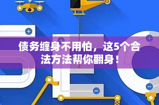 债务缠身不用怕，这5个合法方法帮你翻身！
