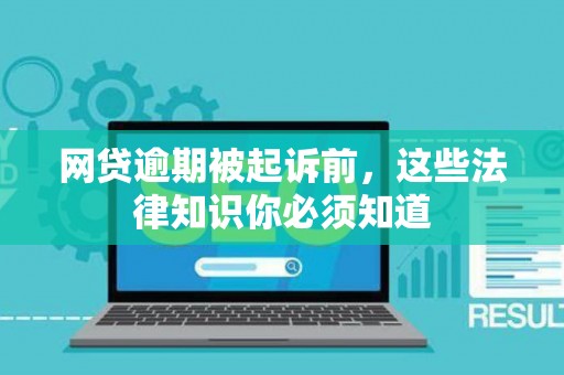 网贷逾期被起诉前，这些法律知识你必须知道