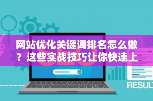 网站优化关键词排名怎么做？这些实战技巧让你快速上首页