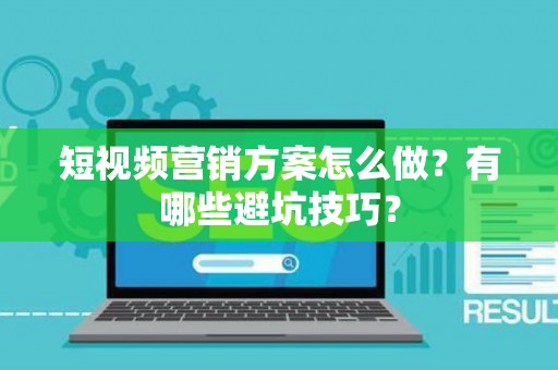 短视频营销方案怎么做？有哪些避坑技巧？