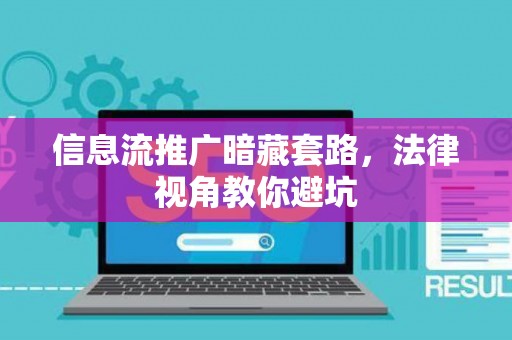 信息流推广暗藏套路，法律视角教你避坑