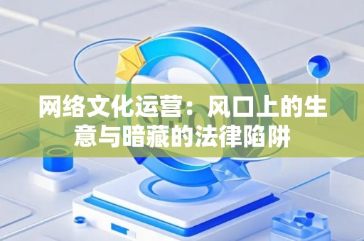 网络文化运营：风口上的生意与暗藏的法律陷阱