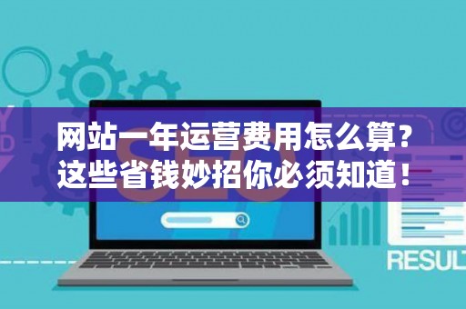 网站一年运营费用怎么算？这些省钱妙招你必须知道！