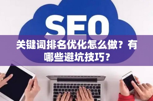 关键词排名优化怎么做？有哪些避坑技巧？