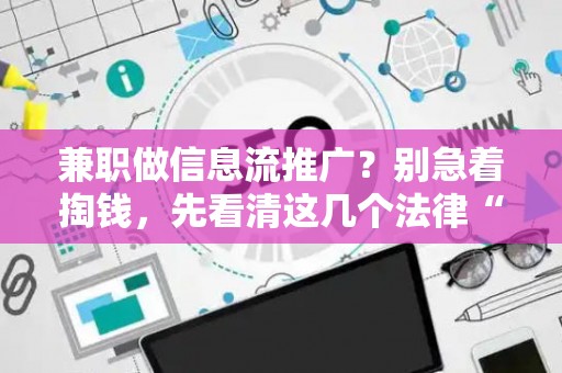 兼职做信息流推广？别急着掏钱，先看清这几个法律“深坑”！