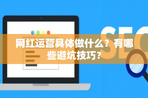 网红运营具体做什么？有哪些避坑技巧？