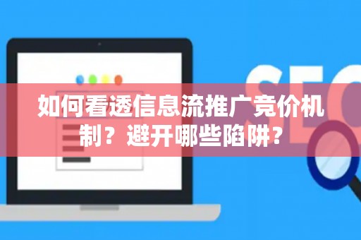 如何看透信息流推广竞价机制？避开哪些陷阱？