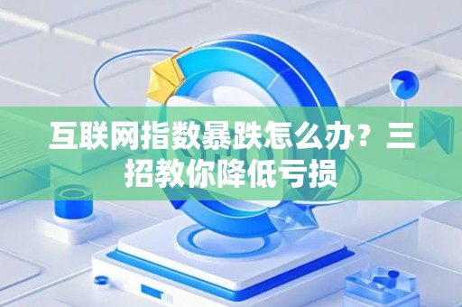 互联网指数暴跌怎么办？三招教你降低亏损