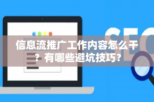信息流推广工作内容怎么干？有哪些避坑技巧？