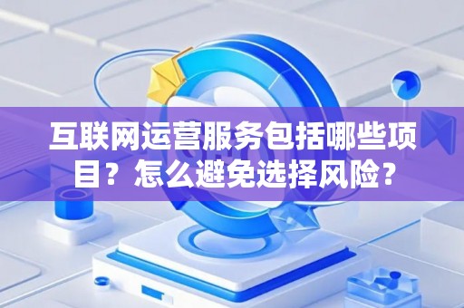 互联网运营服务包括哪些项目？怎么避免选择风险？
