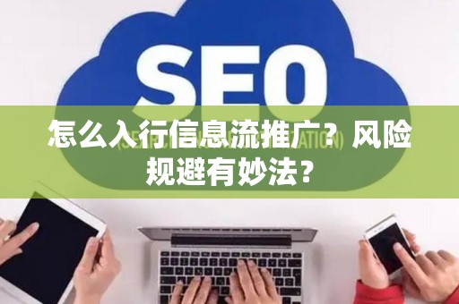 怎么入行信息流推广？风险规避有妙法？
