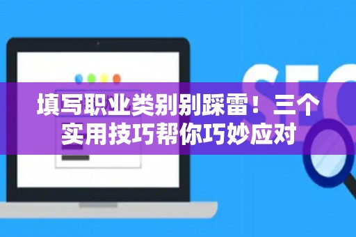 填写职业类别别踩雷！三个实用技巧帮你巧妙应对