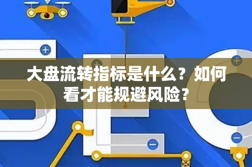 大盘流转指标是什么？如何看才能规避风险？