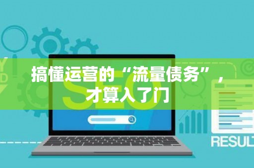 搞懂运营的“流量债务”，才算入了门
