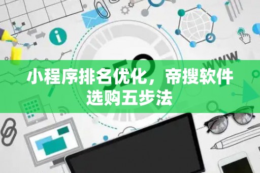 小程序排名优化，帝搜软件选购五步法