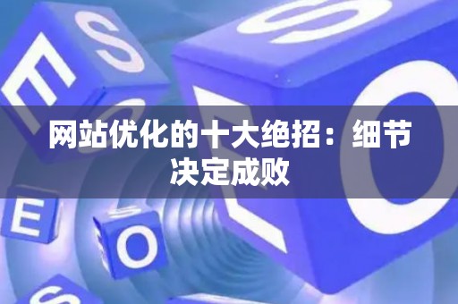 网站优化的十大绝招：细节决定成败