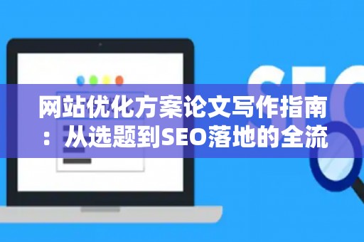 网站优化方案论文写作指南：从选题到SEO落地的全流程解析