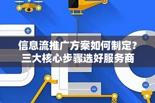 信息流推广方案如何制定？三大核心步骤选好服务商