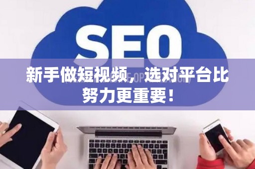 新手做短视频，选对平台比努力更重要！