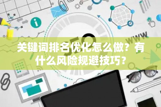 关键词排名优化怎么做？有什么风险规避技巧？