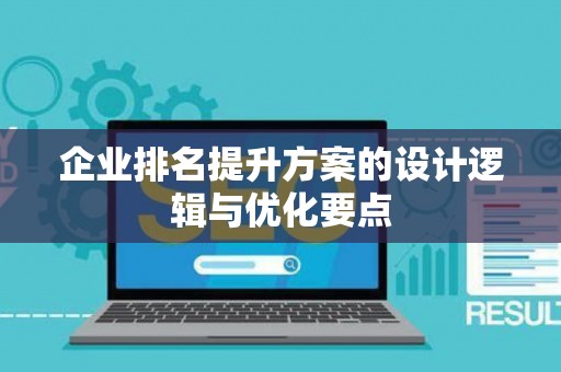 企业排名提升方案的设计逻辑与优化要点