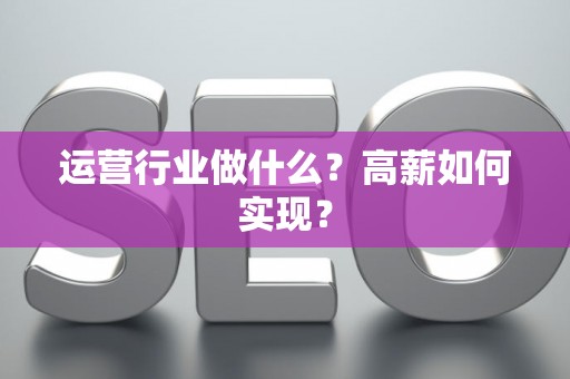 运营行业做什么？高薪如何实现？